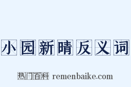 小园新晴反义词是什么意思的图片